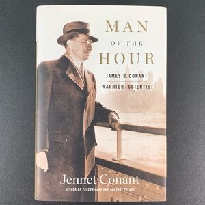 Man of the Hour: James B. Conant Warrior Scientist by Jennet Conant. 2017.